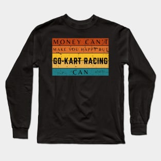 Money Can't Make You Happy But Go Kart Racing Can Long Sleeve T-Shirt